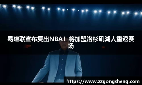 易建联宣布复出NBA！将加盟洛杉矶湖人重返赛场