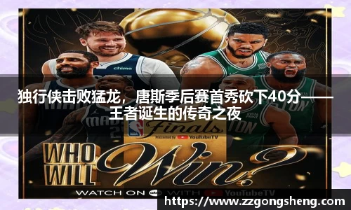 独行侠击败猛龙，唐斯季后赛首秀砍下40分——王者诞生的传奇之夜