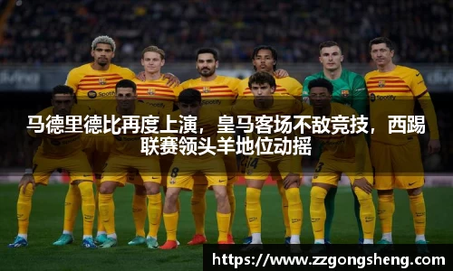 马德里德比再度上演，皇马客场不敌竞技，西踢联赛领头羊地位动摇