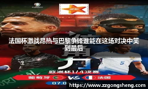 法国杯激战昂热与巴黎争锋谁能在这场对决中笑到最后