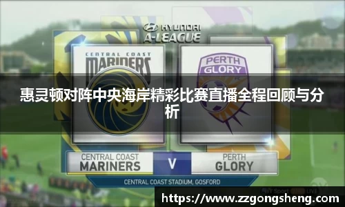 惠灵顿对阵中央海岸精彩比赛直播全程回顾与分析