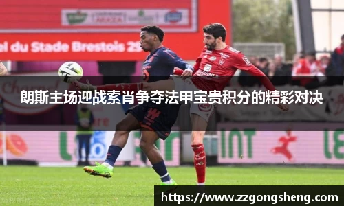 朗斯主场迎战索肖争夺法甲宝贵积分的精彩对决