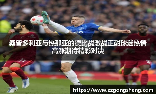 桑普多利亚与热那亚的德比战激战正酣球迷热情高涨期待精彩对决