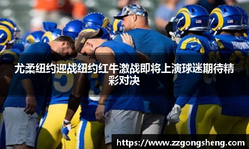 尤柔纽约迎战纽约红牛激战即将上演球迷期待精彩对决