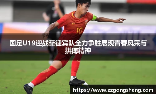 国足U19迎战菲律宾队全力争胜展现青春风采与拼搏精神