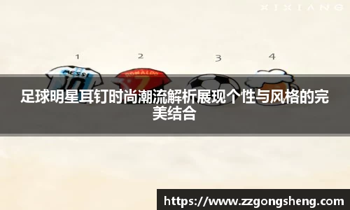足球明星耳钉时尚潮流解析展现个性与风格的完美结合